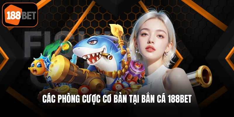 Các phòng cược cơ bản tại bắn cá 188BET