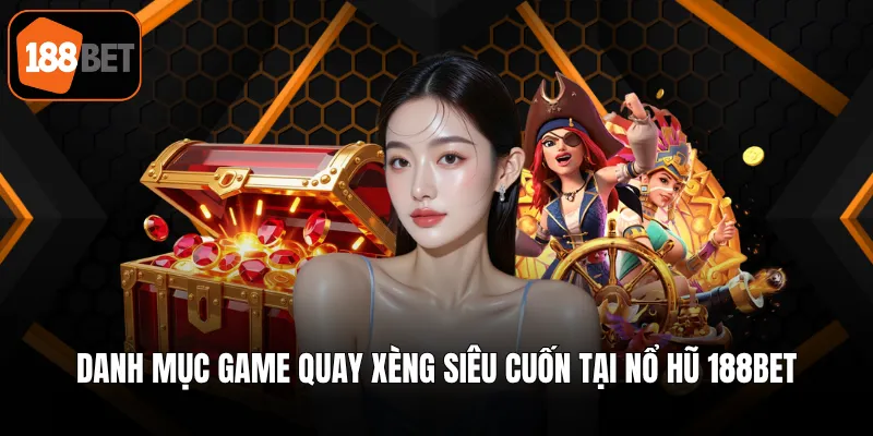 Danh mục game quay xèng siêu cuốn tại nổ hũ 188BET