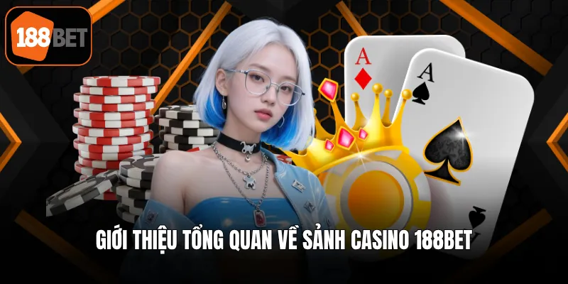 Giới thiệu tổng quan về sảnh casino 188BET