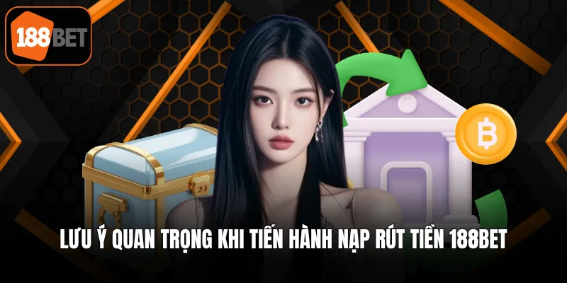 Lưu ý quan trọng khi tiến hành nạp rút tiền 188BET