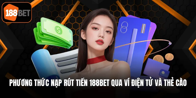 Phương thức nạp rút tiền 188BET qua ví điện tử và thẻ cào