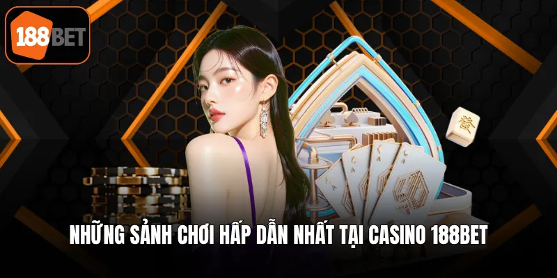 Những sảnh chơi hấp dẫn nhất tại casino 188BET