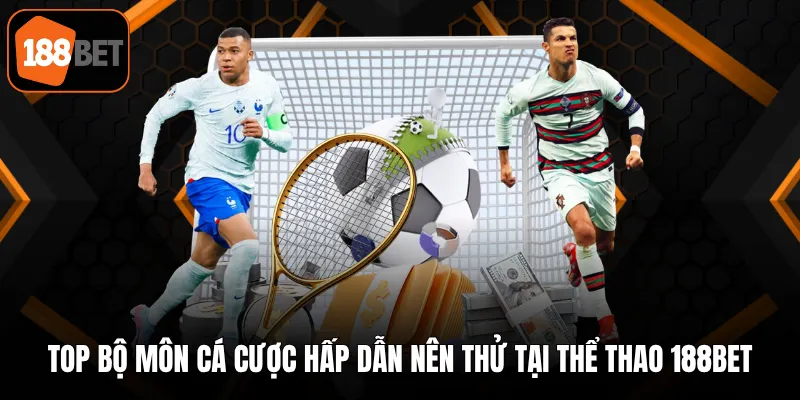 Top bộ môn cá cược hấp dẫn nên thử tại thể thao 188BET