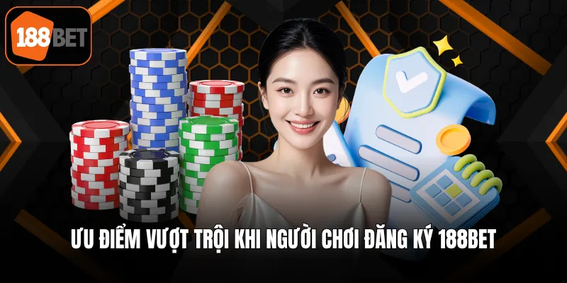 Ưu điểm vượt trội khi người chơi đăng ký 188BET